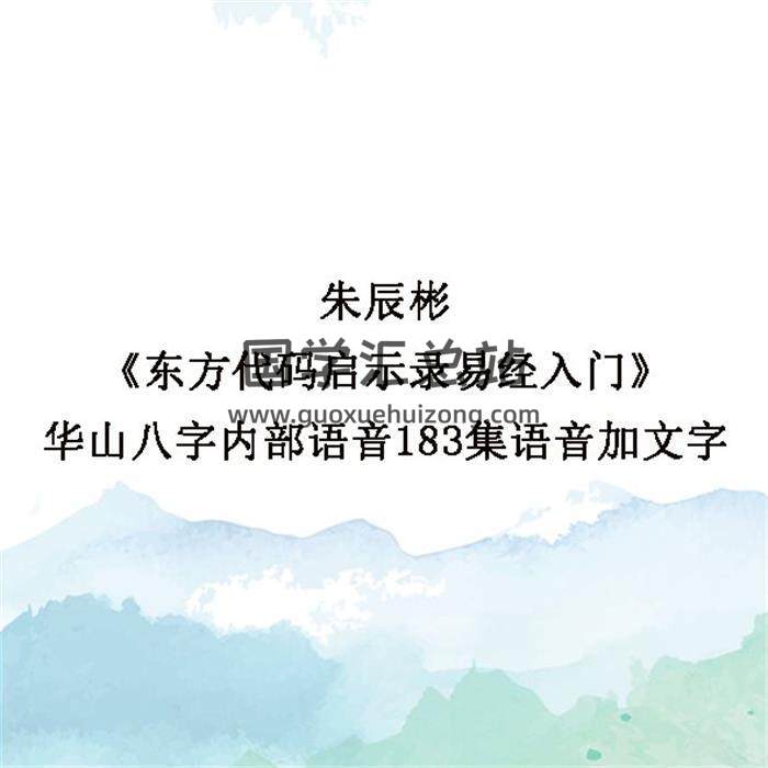 朱辰彬《东方代码启示录易经入门》华山八字内部语音183集语音加文字百度网盘分享-封面四柱八字