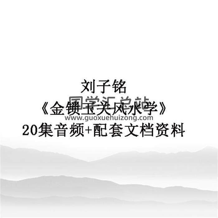 刘子铭《金锁玉关风水学》20集音频+配套文档资料 百度网盘分享-封面易学
