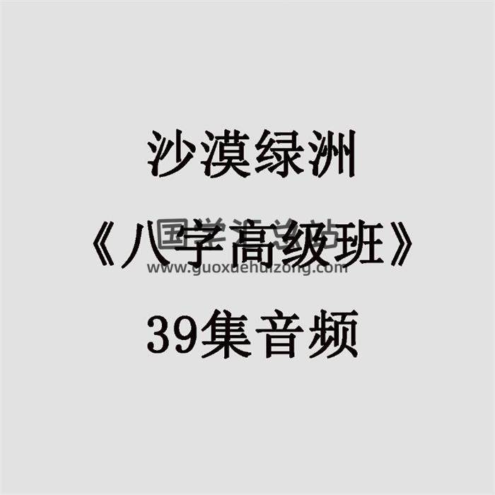 沙漠绿洲《八字高级班》39集音频 百度网盘分享-封面四柱八字