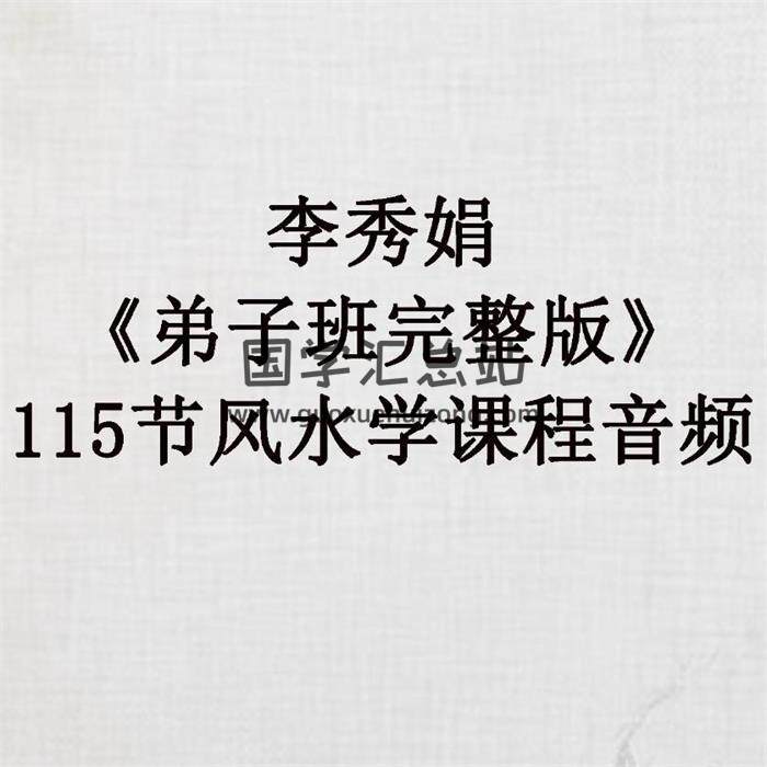 李秀娟《弟子班完整版》115节风水学课程音频 百度网盘分享-封面易学 李秀娟《弟子班完整版》115节风水学课程音频 百度网盘分享-封面易学